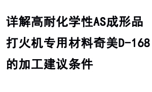 詳解高耐化學(xué)性AS成形品打火機(jī)專用材料奇美D-168的加工建議條件